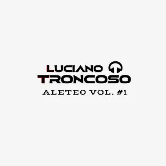 Luciano Troncoso (Aleteo Vol. #1) by Dj Luciano Troncoso