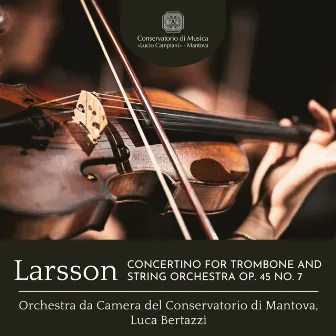 Larsson: Concertino for Trombone and String Orchestra, Op. 45 No. 7 by Orchestra da Camera del Conservatorio di Mantova