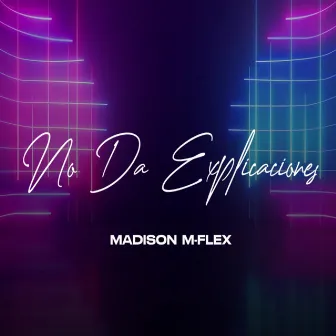 No Da Explicaciones by Madison M-Flex