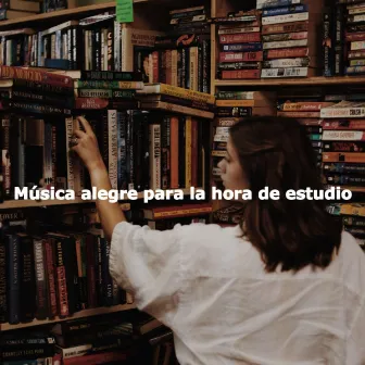 Música alegre para la hora de estudio by Unknown Artist