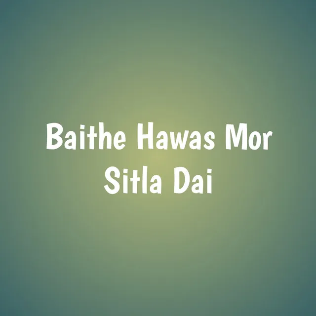 Baithe Hawas Mor Sitla Dai