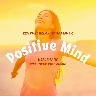 Positive Mind: Zen Pure Relaxing Spa Music, Health and Wellness Programs by Relax Music Temple