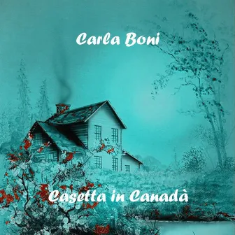 Casetta in Canadà by Carla Boni