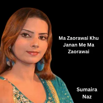 Ma Zaorawai Khu Janan Me Ma Zaorawai by Sumaira Naz