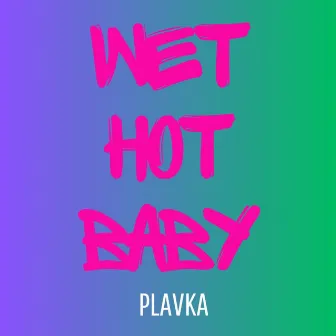 Wet Hot Baby by Plavka