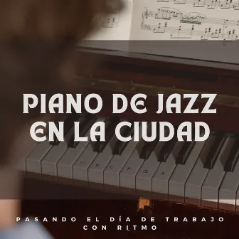 Piano De Jazz En La Ciudad: Pasando El Día De Trabajo Con Ritmo by Jazz para el trabajo