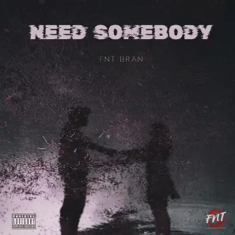 Need Somebody by FNT BRAN