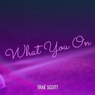 What You On by Traé Scott