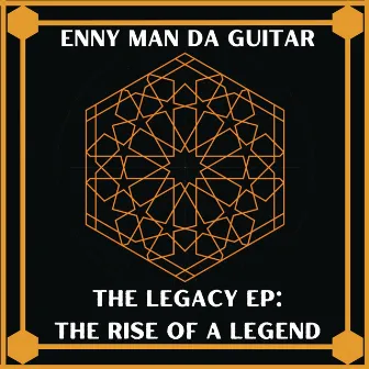 The Legacy EP: The Rise Of A Legend by Enny Man Da Guitar