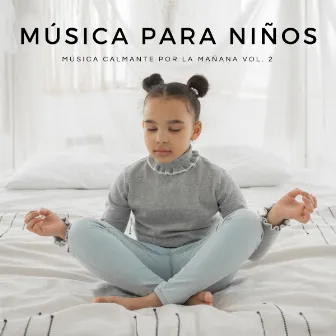 Música Para Niños: Música Calmante Por La Mañana Vol. 2 by Nanas para Bebes