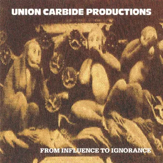 From Influence To Ignorance (Remastered 2013) by Union Carbide Productions