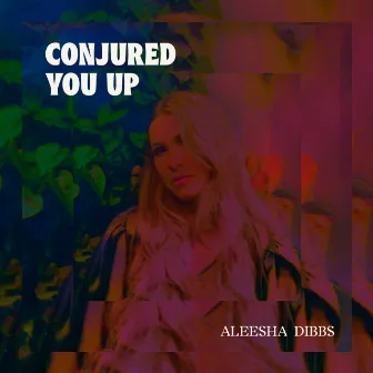 Conjured You Up by Aleesha Dibbs