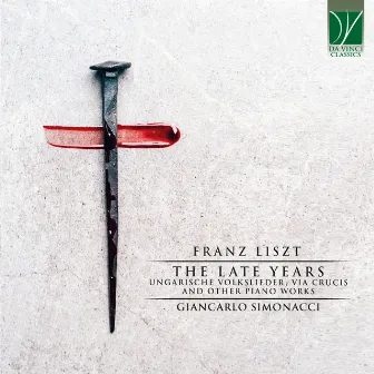 Franz Liszt: The Late Years (Ungarische Volkslieder, Via Crucis and Other Piano Works) by Giancarlo Simonacci