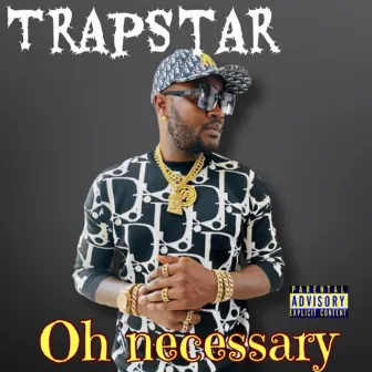 Oh Neccessary by Trapstar