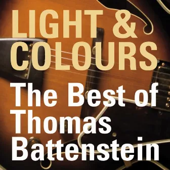 Light & Colours - The Best of Thomas Battenstein (2006 Remaster) by Thomas Battenstein