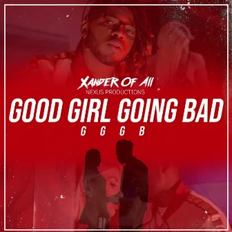 Good Girl Going Bad Gggb by Xander Of All