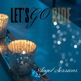 Let's Go Ride by Angel Sessions