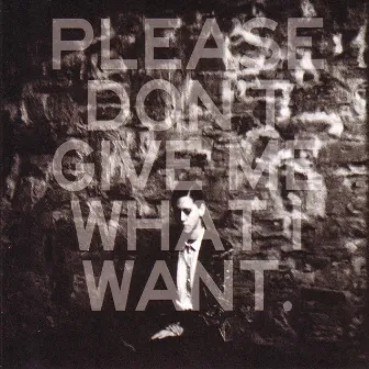 Please Don't Give Me What I Want by Kat Frankie