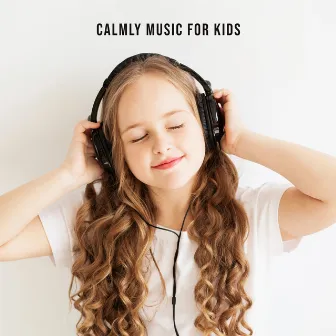 Calmly Music for Kids: Let Your Children Rest, Relaxation Mood, Soothing Tones, Little Doze by Serenity Music Academy