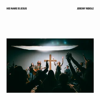 His Name is Jesus by Jeremy Riddle