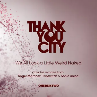 We All Look a Little Weird Naked by Thankyou city