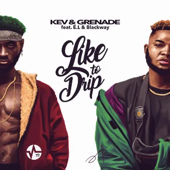 Like to Drip by Kev & Grenade