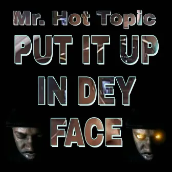 Put It Up in Dey Face by Mr. Hot Topic