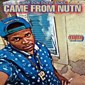 Came from Nutn by Gwap Don Dolla Signs