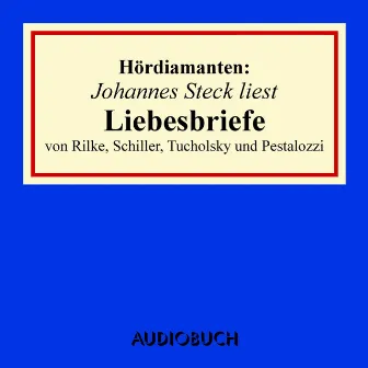 Johannes Steck liest Liebesbriefe von Rilke, Schiller, Tucholsky und Pestalozzi by Kurt Tucholsky