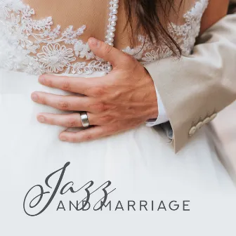 Jazz and Marriage: Romantic Jazz Songs for Newlyweds and Long-Standing Married Couples by Wedding Music Zone