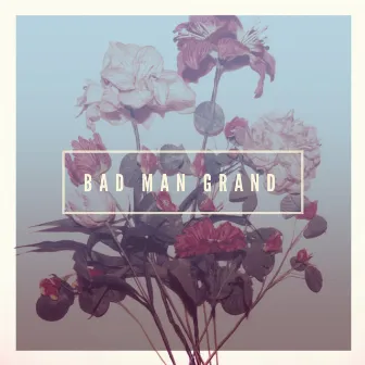 Bad Man Grand by Che Grand