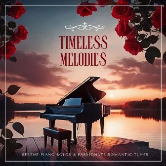 Timeless Melodies: Serene Piano Solos & Passionate Romantic Tunes by Unknown Artist