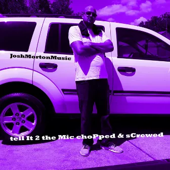 Tell It to the Mic (Chopped & Screwed) by Josh Morton Music