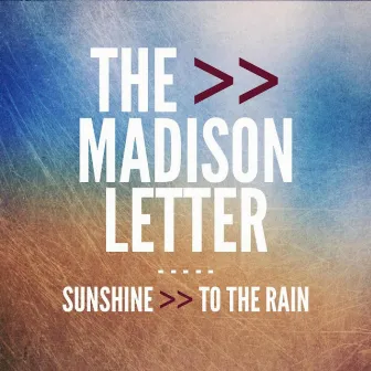 Sunshine to the Rain by The Madison Letter