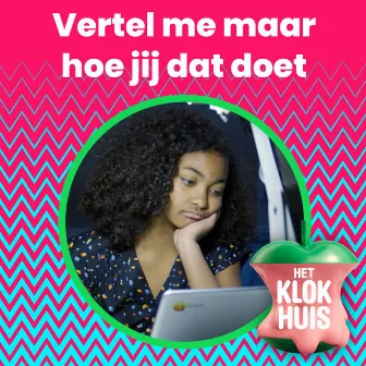 Vertel Me Maar Hoe Jij Dat Doet by Het Klokhuis