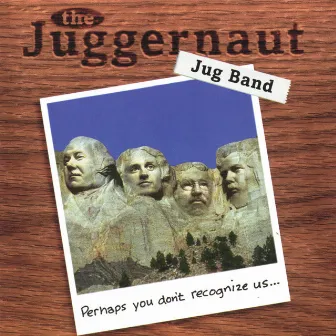 Perhaps You Don't Recognize Us... by The Juggernaut Jug Band