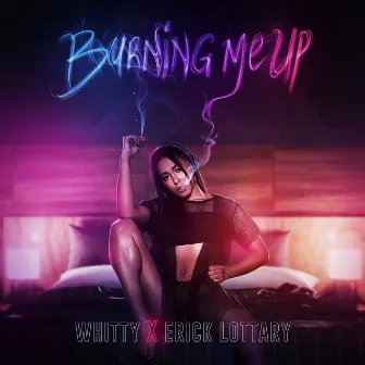 Burning Me Up by Whitty