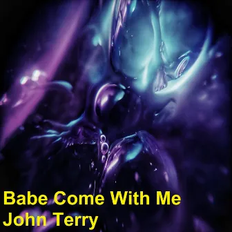 Babe Come with Me by John Terry