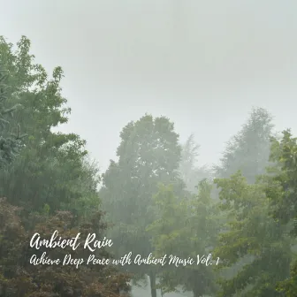 Ambient Rain: Achieve Deep Peace with Ambient Music Vol. 1 by Morning Chill Out Playlist