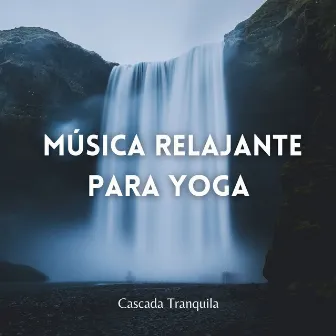 Cascada Tranquila: Música Relajante Para Yoga by Leyendas de la música del yoga