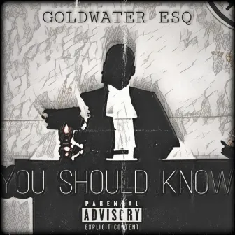 You Should know by Goldwater Esq