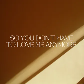 So You Don't Have To Love Me Anymore by Jay Knowles