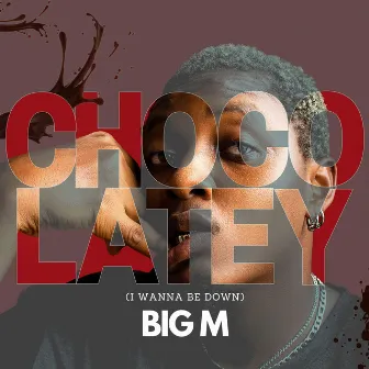 Chocolatey (I wanna be down) by Big M