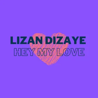 Hey My Love by Lizan Dizaye