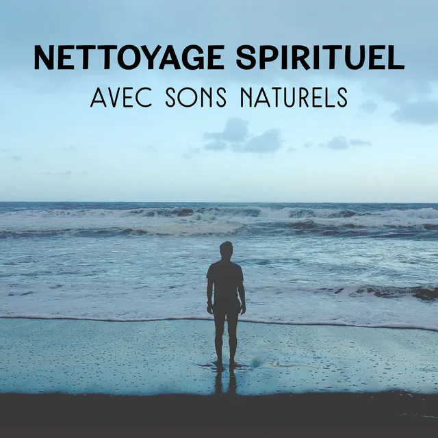 Nettoyage spirituel avec sons naturels - Réduire le stress, Atteindre la paix intérieure, La pensée positive, Le temps de pureté et de sérénité