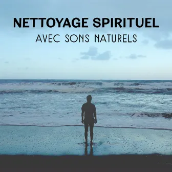 Nettoyage spirituel avec sons naturels - Réduire le stress, Atteindre la paix intérieure, La pensée positive, Le temps de pureté et de sérénité by Apaisante Nature Musique Oasis