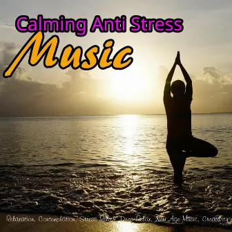 Calming Anti Stress Music: Relaxation, Contemplation, Stress Relief, Deep Relax, New Age Music, Creativity by Meditation Music Academy