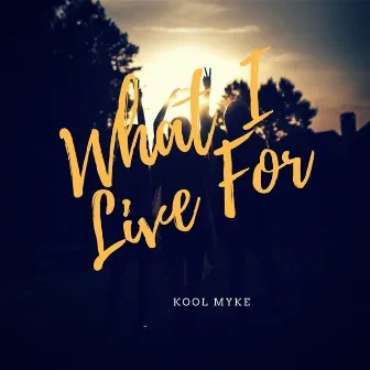 What I Live For by Kool Myke