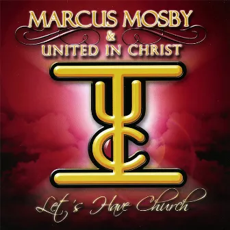 Let's Have Church by Marcus Mosby & United in Christ