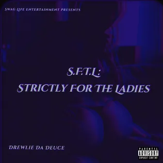 SFTL: Strictly For The Ladies by Drewlie Da Deuce